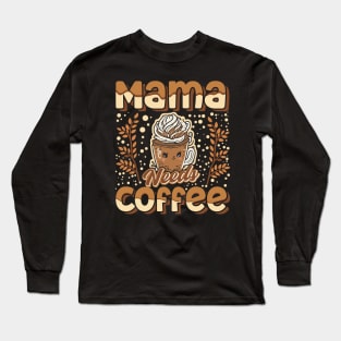 Mama Needs Coffee Long Sleeve T-Shirt